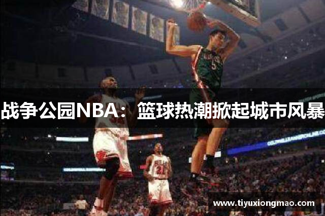 战争公园NBA：篮球热潮掀起城市风暴