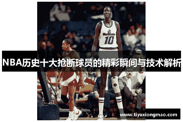 NBA历史十大抢断球员的精彩瞬间与技术解析