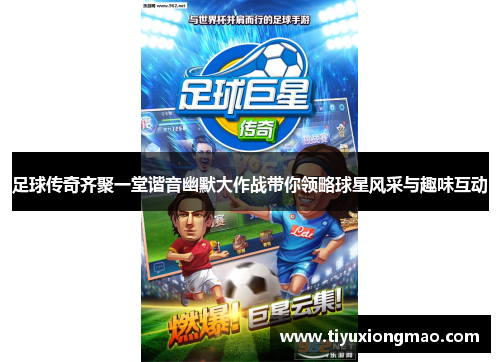足球传奇齐聚一堂谐音幽默大作战带你领略球星风采与趣味互动