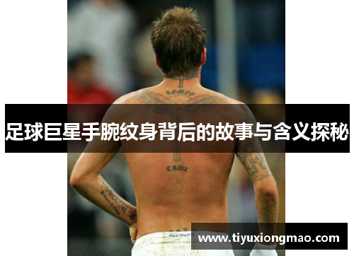 足球巨星手腕纹身背后的故事与含义探秘